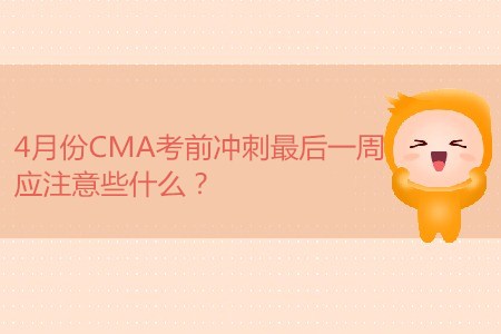 4月份CMA考前沖刺最后一周，應(yīng)注意些什么？
