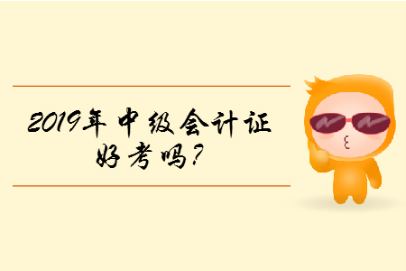 2019年中級會計證好考嗎？含金量高嗎？