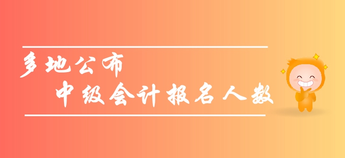 關(guān)注：多地公布中級會計報名人數(shù)，預(yù)計2019年創(chuàng)新高！