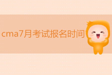 cma7月考試報(bào)名時(shí)間是哪天？