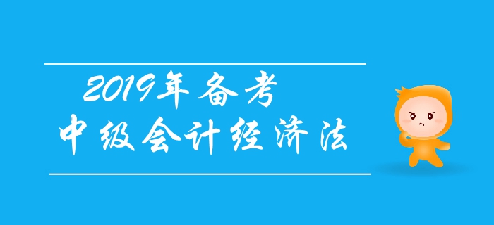 2019年備考中級會(huì)計(jì)經(jīng)濟(jì)法，有基礎(chǔ)考生如何應(yīng)對？