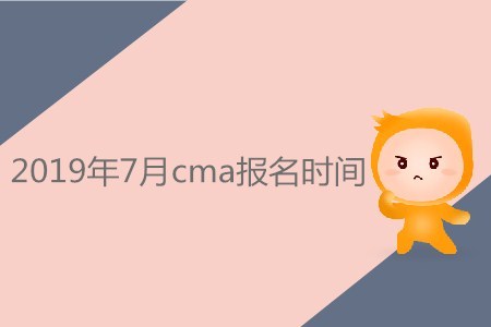 2019年7月cma報(bào)名時(shí)間是哪天？