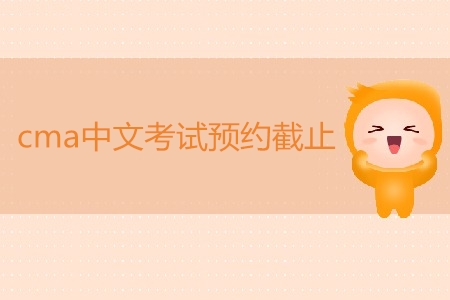 7月cma中文考試預(yù)約截止了嗎？