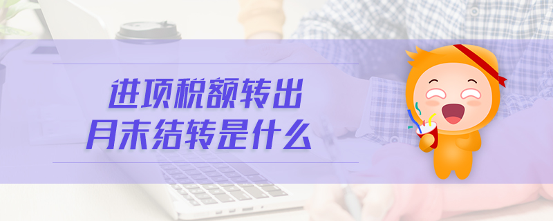進項稅額轉(zhuǎn)出月末結(jié)轉(zhuǎn)是什么