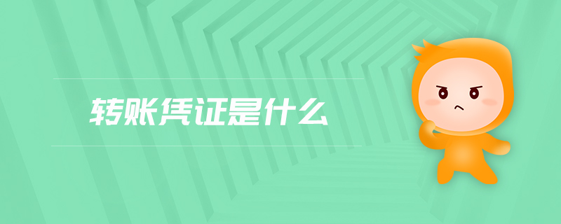 轉(zhuǎn)賬憑證是什么 轉(zhuǎn)賬憑證是什么