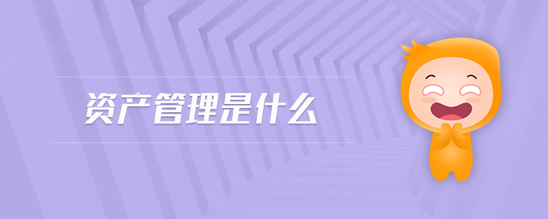資產(chǎn)管理是什么