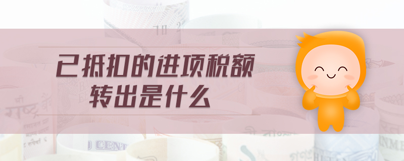 已抵扣的進項稅額轉出是什么