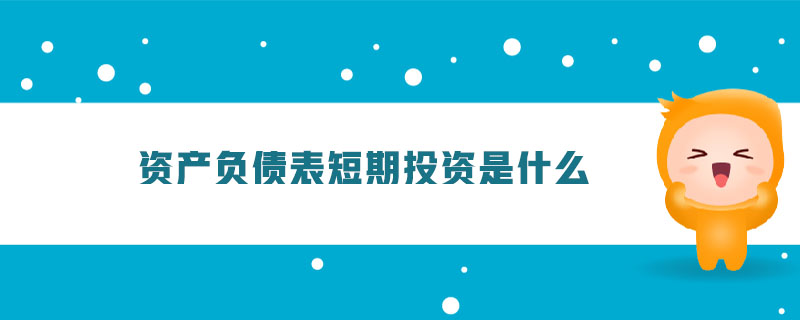 資產(chǎn)負債表短期投資是什么