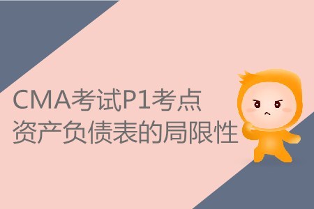 資產(chǎn)負債表的局限性_CMA考試P1考點 資產(chǎn)負債表的局限性_CMA考試P1考點