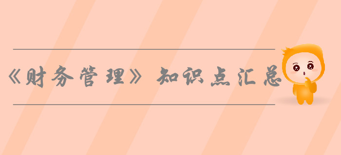 2019年中級(jí)會(huì)計(jì)師《財(cái)務(wù)管理》知識(shí)點(diǎn)匯總，考生必看！