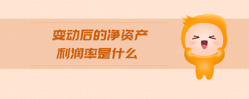 變動(dòng)后的凈資產(chǎn)利潤(rùn)率是什么