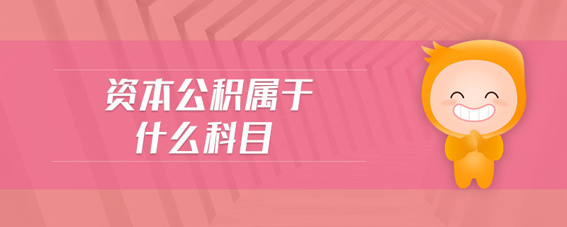 資本公積屬于什么科目 資本公積屬于什么科目