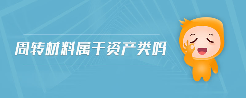 周轉(zhuǎn)材料屬于資產(chǎn)類(lèi)嗎 周轉(zhuǎn)材料屬于資產(chǎn)類(lèi)嗎