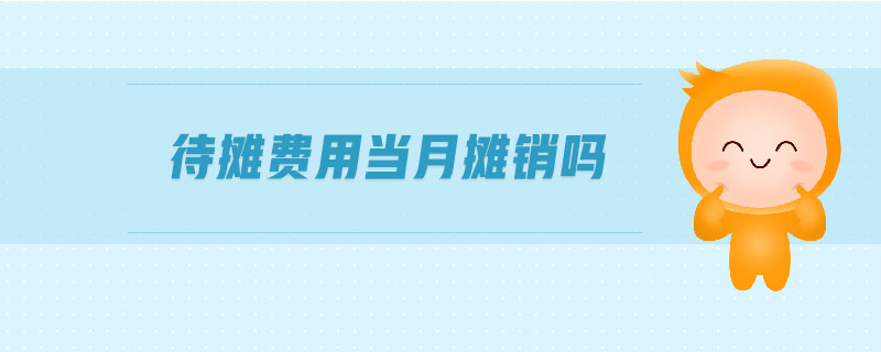 待攤費用當(dāng)月攤銷嗎