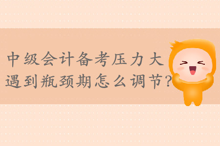 2019年中級會計備考壓力大，遇到瓶頸期怎么調(diào)節(jié)？