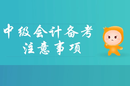 2019年中級會計基礎(chǔ)階段備考四大注意事項，你必須了解！