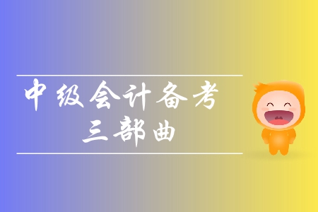 2019年中級會計(jì)備考三部曲！輕松攻克中級會計(jì)考試！
