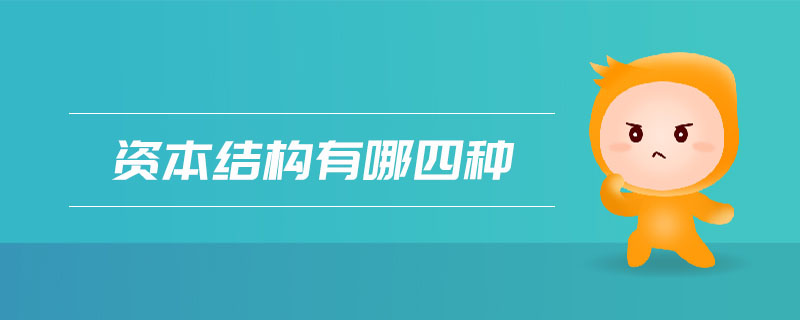 資本結(jié)構(gòu)有哪四種 資本結(jié)構(gòu)有哪四種