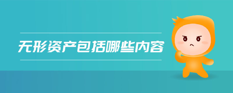 無形資產(chǎn)包括哪些內(nèi)容 無形資產(chǎn)包括哪些內(nèi)容