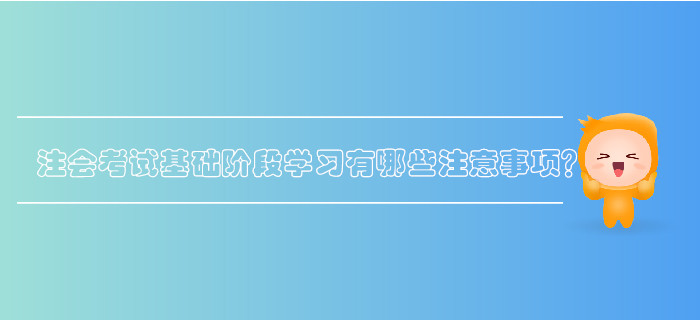 注會考試基礎階段學習有哪些注意事項？