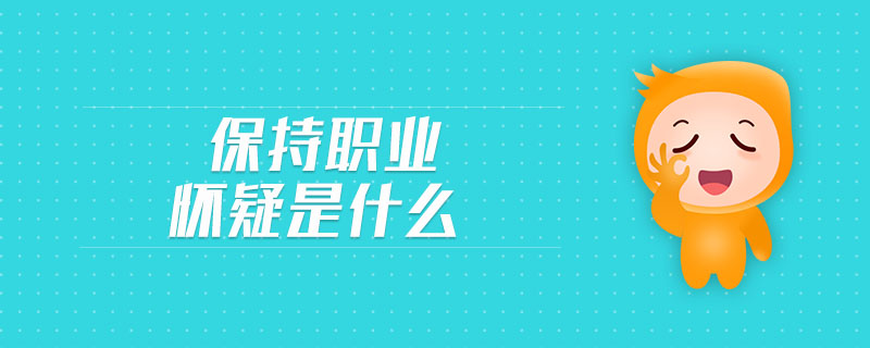 保持職業(yè)懷疑是什么 保持職業(yè)懷疑是什么