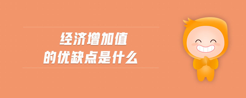 經(jīng)濟(jì)增加值的優(yōu)缺點(diǎn)是什么 經(jīng)濟(jì)增加值的優(yōu)缺點(diǎn)是什么