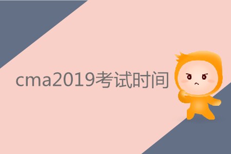 cma2019考試時間公布了嗎？