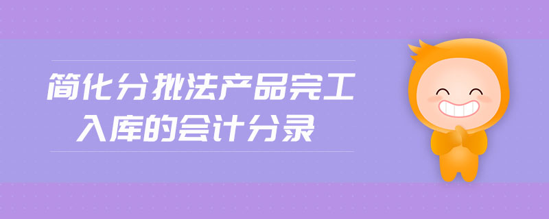 簡化分批法產品完工入庫的會計分錄 簡化分批法產品完工入庫的會計分錄