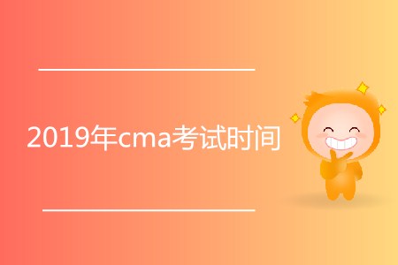 2019年cma考試時(shí)間公布了嗎？