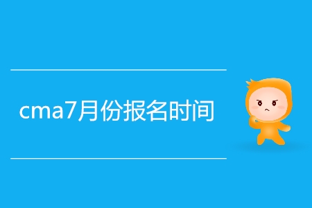 cma7月份報(bào)名時(shí)間公布了嗎？