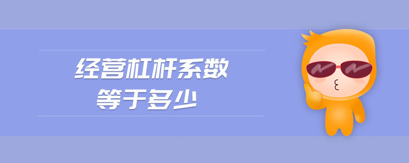 經(jīng)營杠桿系數(shù)等于多少 經(jīng)營杠桿系數(shù)等于多少