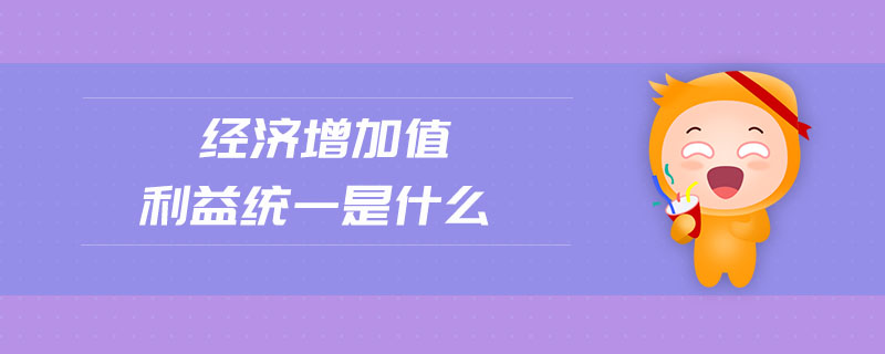 經(jīng)濟(jì)增加值利益統(tǒng)一是什么