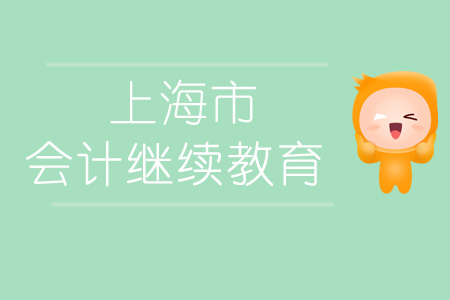 2019年上海市會計繼續(xù)教育規(guī)則概述 2019年上海市會計繼續(xù)教育規(guī)則概述