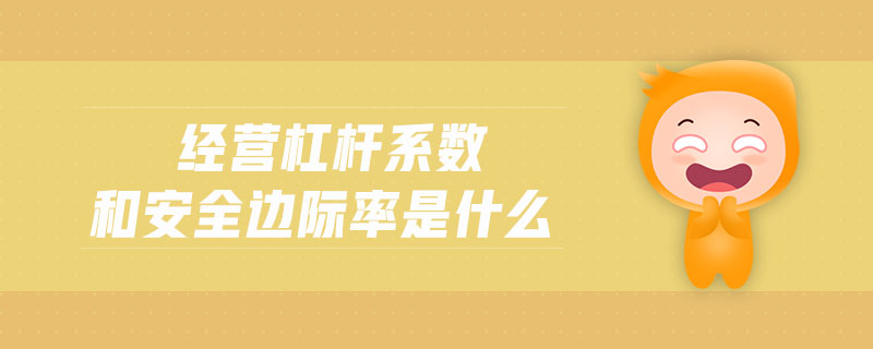 經(jīng)營(yíng)杠桿系數(shù)和安全邊際率是什么 經(jīng)營(yíng)杠桿系數(shù)和安全邊際率是什么