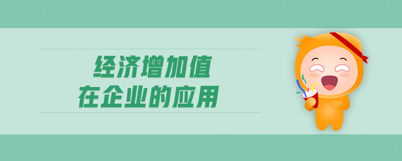 經(jīng)濟(jì)增加值在企業(yè)的應(yīng)用