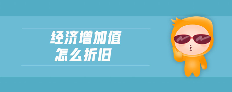 經(jīng)濟增加值怎么折舊