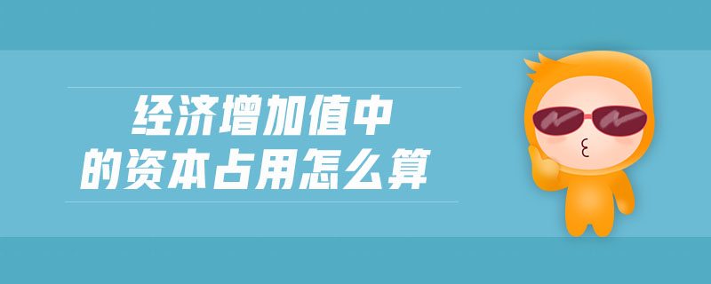 經(jīng)濟增加值中的資本占用怎么算