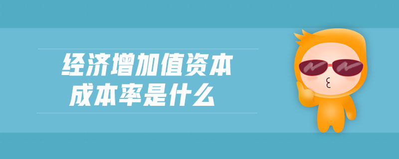 經(jīng)濟(jì)增加值資本成本率是什么
