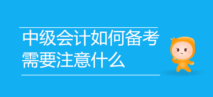 2019年中級會計考試如何備考？需要注意哪些事項？速來了解！