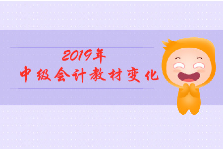 2019中級(jí)會(huì)計(jì)實(shí)務(wù)教材變化有什么？