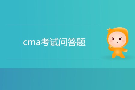 cma考試問答題有幾道 cma考試問答題有幾道