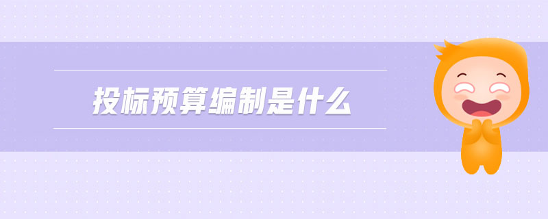 投標(biāo)預(yù)算編制是什么