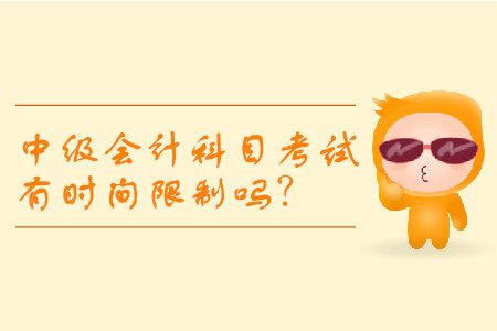 中級會計科目考試有時間限制嗎？