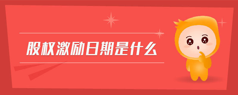 股權(quán)激勵日期是什么 股權(quán)激勵日期是什么
