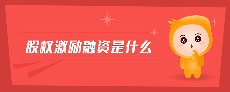 股權(quán)激勵(lì)融資是什么 股權(quán)激勵(lì)融資是什么