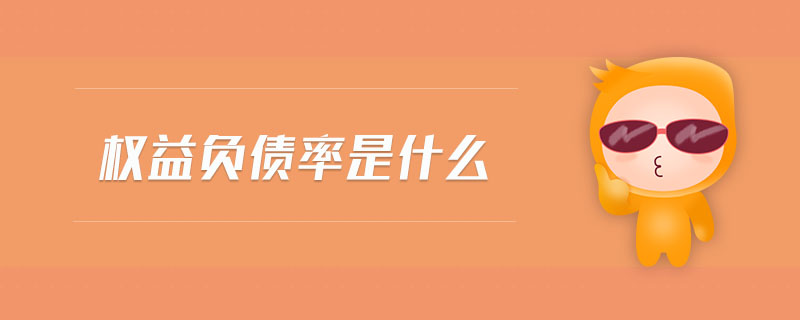 權(quán)益負(fù)債率是什么 權(quán)益負(fù)債率是什么