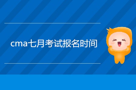 cma七月考試報(bào)名時(shí)間公布了嗎？