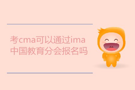 考cma可以通過(guò)ima中國(guó)教育分會(huì)報(bào)名嗎 考cma可以通過(guò)ima中國(guó)教育分會(huì)報(bào)名嗎