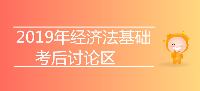 2019年初級會計師考試考后討論專區(qū)【經(jīng)濟法基礎(chǔ)】 2019年初級會計師考試考后討論專區(qū)【經(jīng)濟法基礎(chǔ)】