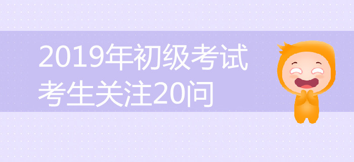 答案全在這了！2019年初級(jí)會(huì)計(jì)考試考生關(guān)注20問(wèn)詳解！
